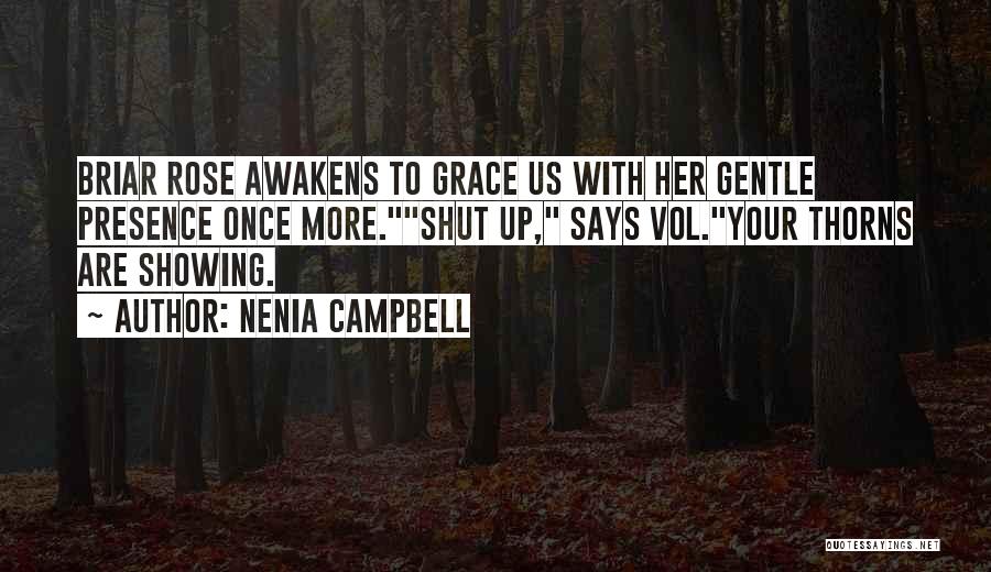 Nenia Campbell Quotes: Briar Rose Awakens To Grace Us With Her Gentle Presence Once More.shut Up, Says Vol.your Thorns Are Showing.