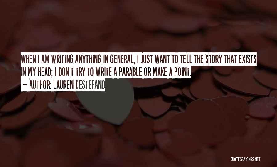 Lauren DeStefano Quotes: When I Am Writing Anything In General, I Just Want To Tell The Story That Exists In My Head; I