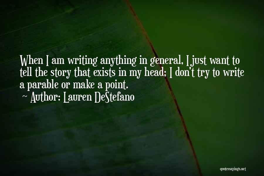 Lauren DeStefano Quotes: When I Am Writing Anything In General, I Just Want To Tell The Story That Exists In My Head; I