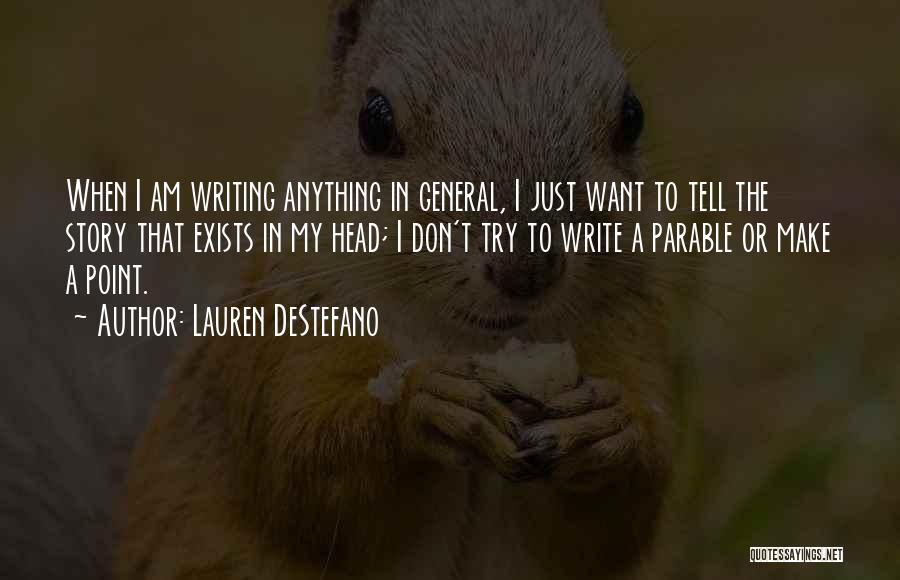Lauren DeStefano Quotes: When I Am Writing Anything In General, I Just Want To Tell The Story That Exists In My Head; I