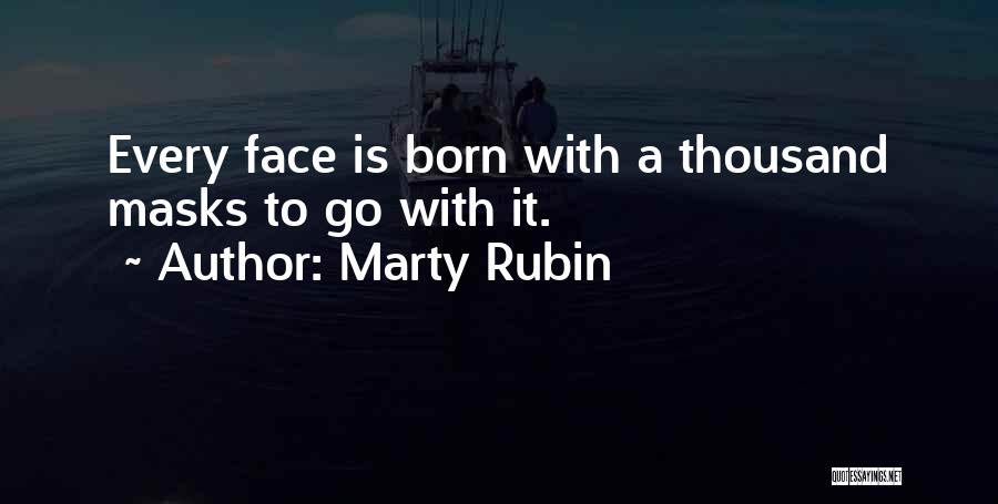 Marty Rubin Quotes: Every Face Is Born With A Thousand Masks To Go With It.