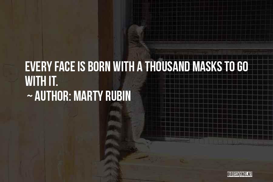 Marty Rubin Quotes: Every Face Is Born With A Thousand Masks To Go With It.