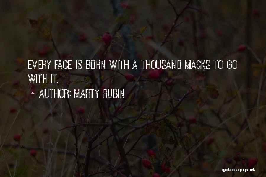 Marty Rubin Quotes: Every Face Is Born With A Thousand Masks To Go With It.