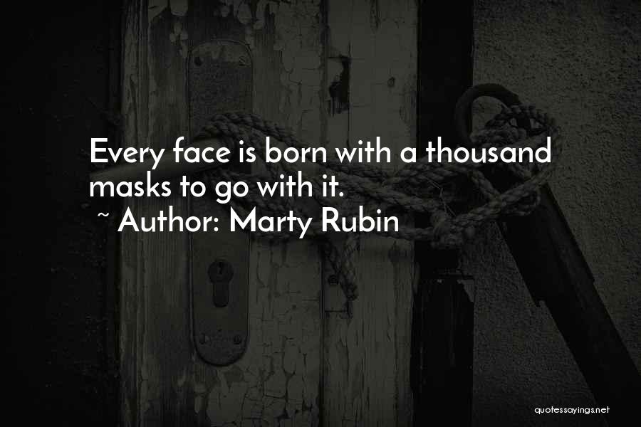 Marty Rubin Quotes: Every Face Is Born With A Thousand Masks To Go With It.