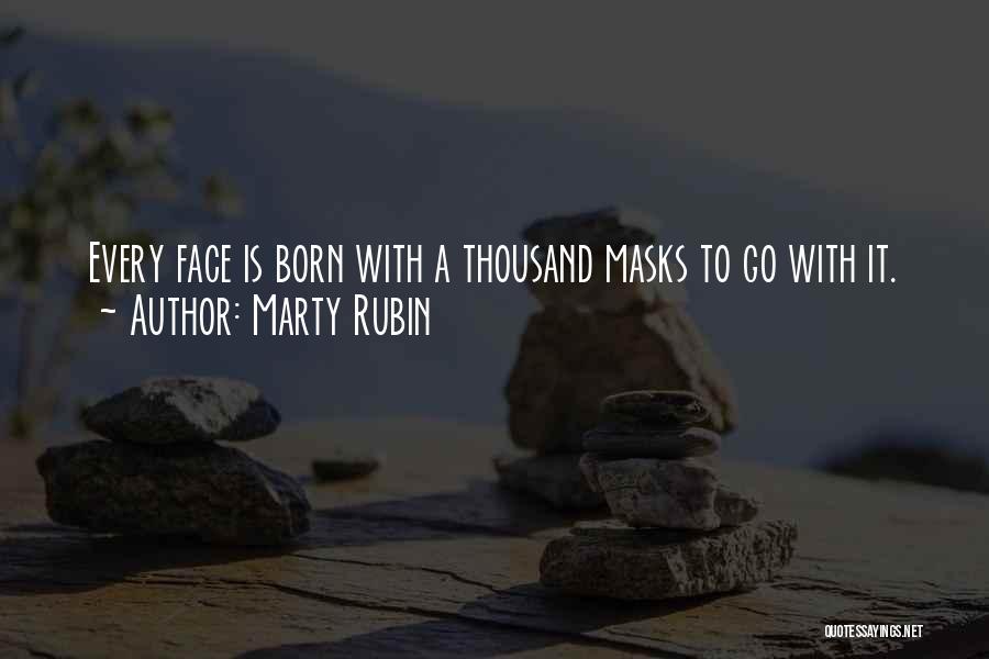 Marty Rubin Quotes: Every Face Is Born With A Thousand Masks To Go With It.