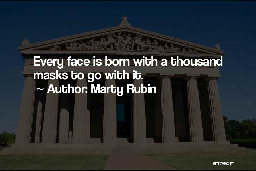 Marty Rubin Quotes: Every Face Is Born With A Thousand Masks To Go With It.