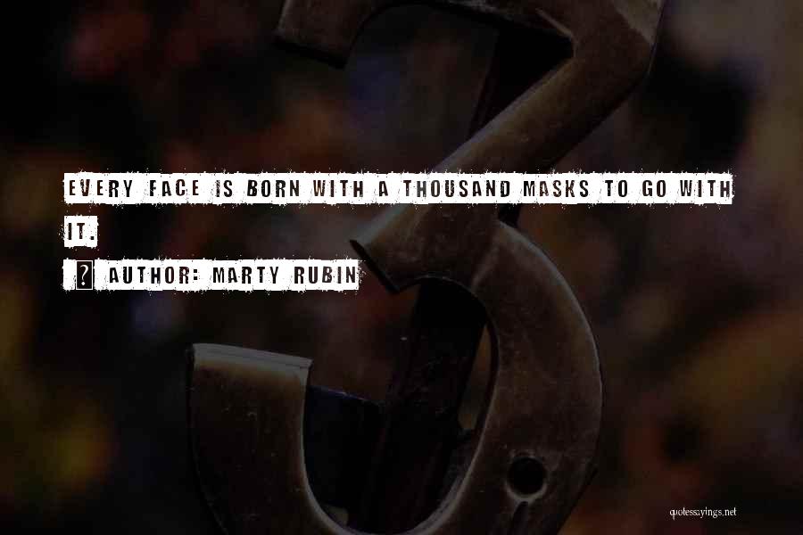 Marty Rubin Quotes: Every Face Is Born With A Thousand Masks To Go With It.