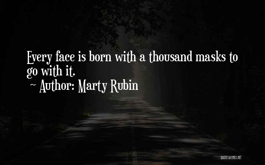 Marty Rubin Quotes: Every Face Is Born With A Thousand Masks To Go With It.