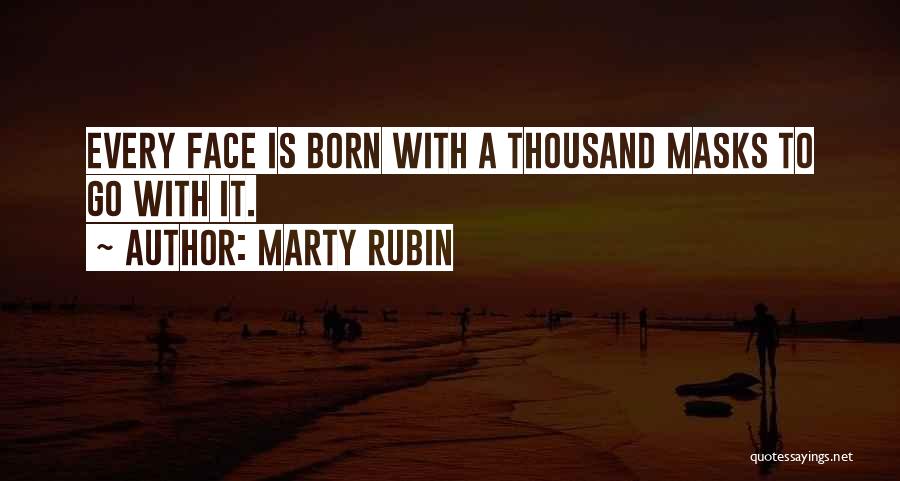 Marty Rubin Quotes: Every Face Is Born With A Thousand Masks To Go With It.
