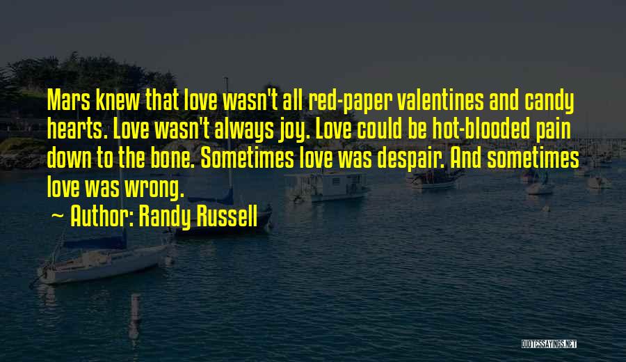 Randy Russell Quotes: Mars Knew That Love Wasn't All Red-paper Valentines And Candy Hearts. Love Wasn't Always Joy. Love Could Be Hot-blooded Pain