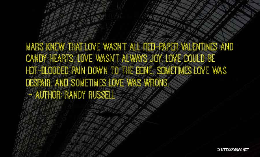 Randy Russell Quotes: Mars Knew That Love Wasn't All Red-paper Valentines And Candy Hearts. Love Wasn't Always Joy. Love Could Be Hot-blooded Pain