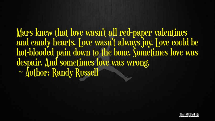 Randy Russell Quotes: Mars Knew That Love Wasn't All Red-paper Valentines And Candy Hearts. Love Wasn't Always Joy. Love Could Be Hot-blooded Pain