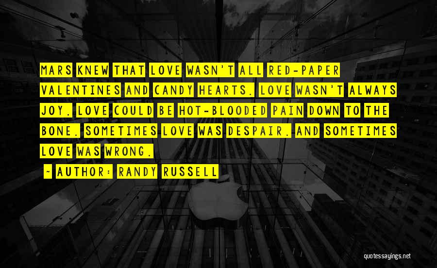 Randy Russell Quotes: Mars Knew That Love Wasn't All Red-paper Valentines And Candy Hearts. Love Wasn't Always Joy. Love Could Be Hot-blooded Pain