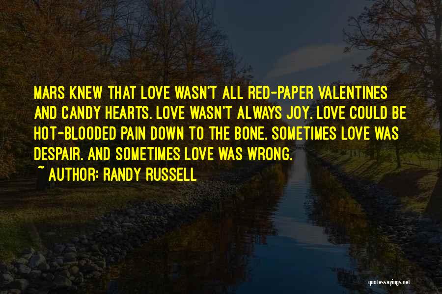 Randy Russell Quotes: Mars Knew That Love Wasn't All Red-paper Valentines And Candy Hearts. Love Wasn't Always Joy. Love Could Be Hot-blooded Pain