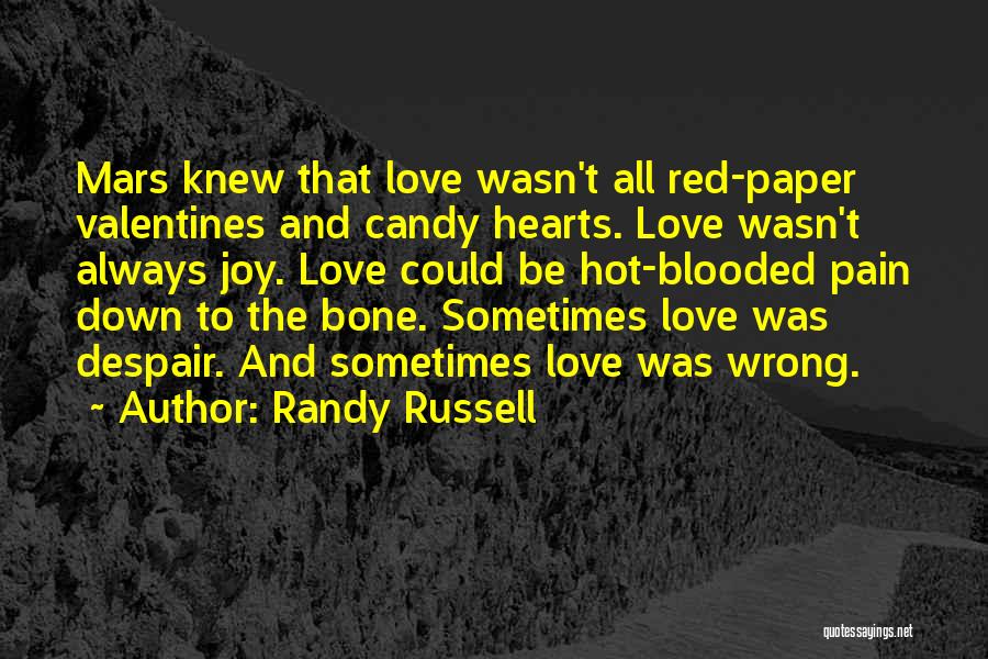 Randy Russell Quotes: Mars Knew That Love Wasn't All Red-paper Valentines And Candy Hearts. Love Wasn't Always Joy. Love Could Be Hot-blooded Pain