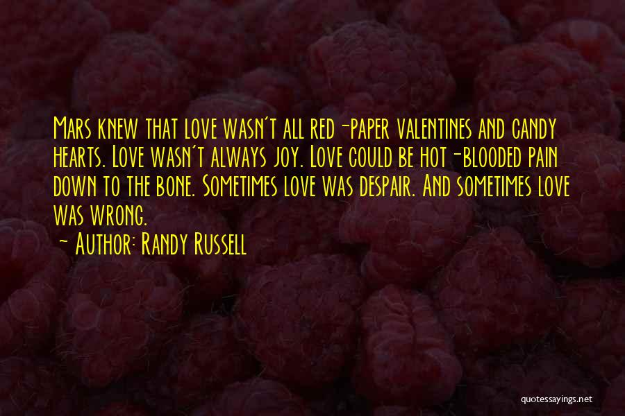 Randy Russell Quotes: Mars Knew That Love Wasn't All Red-paper Valentines And Candy Hearts. Love Wasn't Always Joy. Love Could Be Hot-blooded Pain