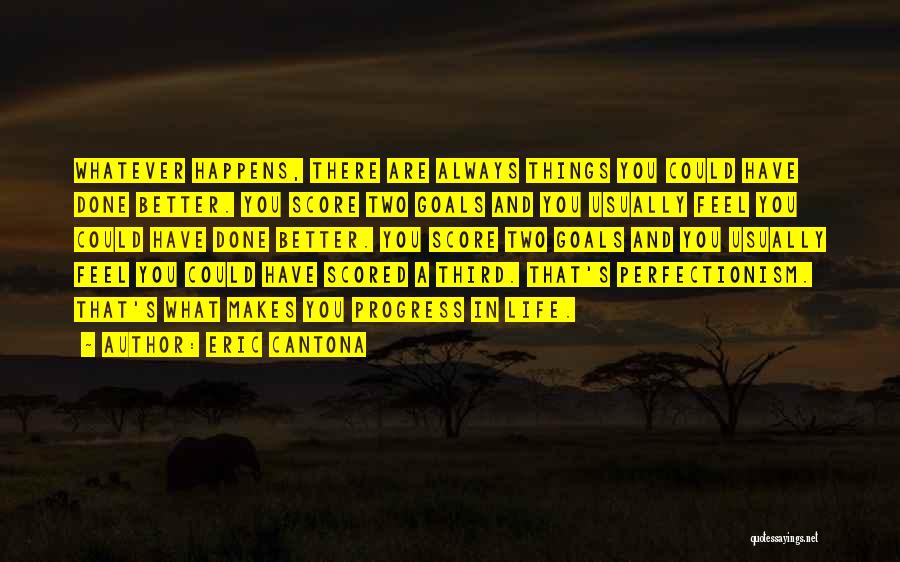 Eric Cantona Quotes: Whatever Happens, There Are Always Things You Could Have Done Better. You Score Two Goals And You Usually Feel You