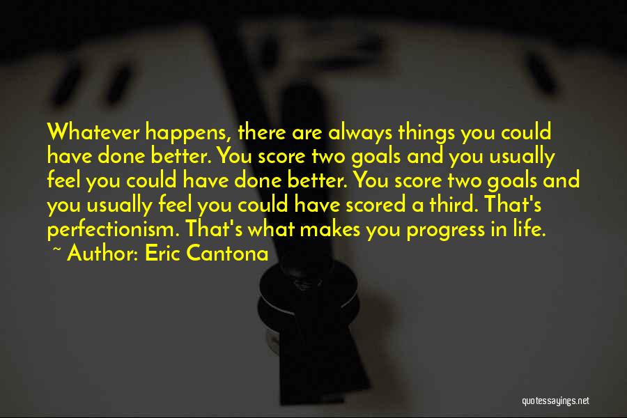 Eric Cantona Quotes: Whatever Happens, There Are Always Things You Could Have Done Better. You Score Two Goals And You Usually Feel You