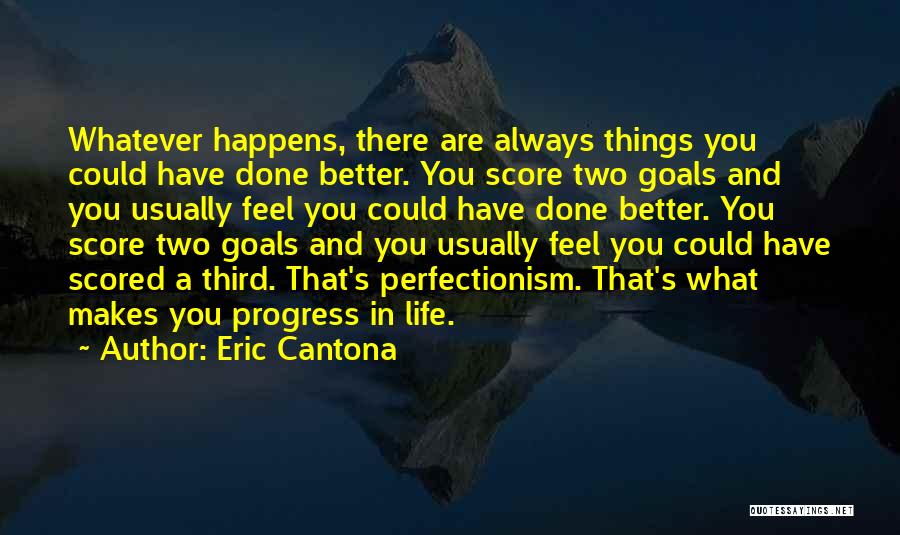 Eric Cantona Quotes: Whatever Happens, There Are Always Things You Could Have Done Better. You Score Two Goals And You Usually Feel You