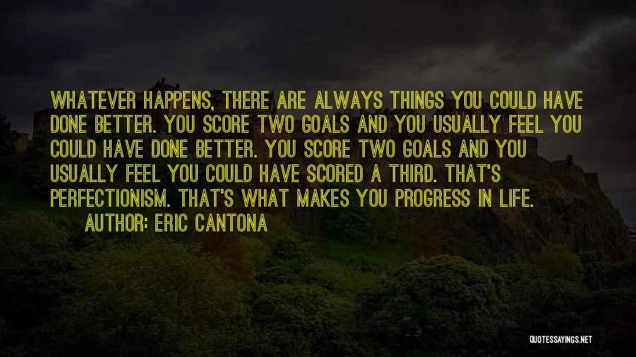 Eric Cantona Quotes: Whatever Happens, There Are Always Things You Could Have Done Better. You Score Two Goals And You Usually Feel You