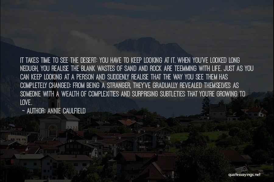 Annie Caulfield Quotes: It Takes Time To See The Desert; You Have To Keep Looking At It. When You've Looked Long Neough, You