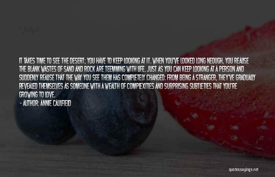 Annie Caulfield Quotes: It Takes Time To See The Desert; You Have To Keep Looking At It. When You've Looked Long Neough, You