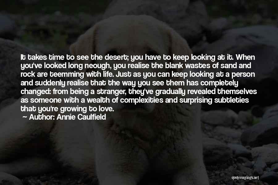 Annie Caulfield Quotes: It Takes Time To See The Desert; You Have To Keep Looking At It. When You've Looked Long Neough, You