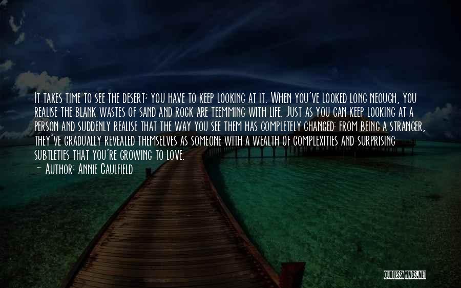 Annie Caulfield Quotes: It Takes Time To See The Desert; You Have To Keep Looking At It. When You've Looked Long Neough, You