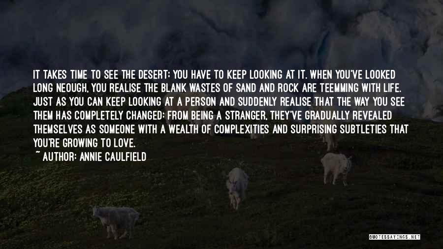 Annie Caulfield Quotes: It Takes Time To See The Desert; You Have To Keep Looking At It. When You've Looked Long Neough, You