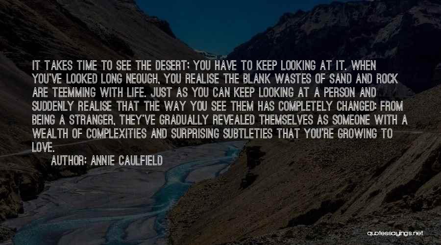 Annie Caulfield Quotes: It Takes Time To See The Desert; You Have To Keep Looking At It. When You've Looked Long Neough, You