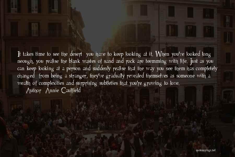 Annie Caulfield Quotes: It Takes Time To See The Desert; You Have To Keep Looking At It. When You've Looked Long Neough, You