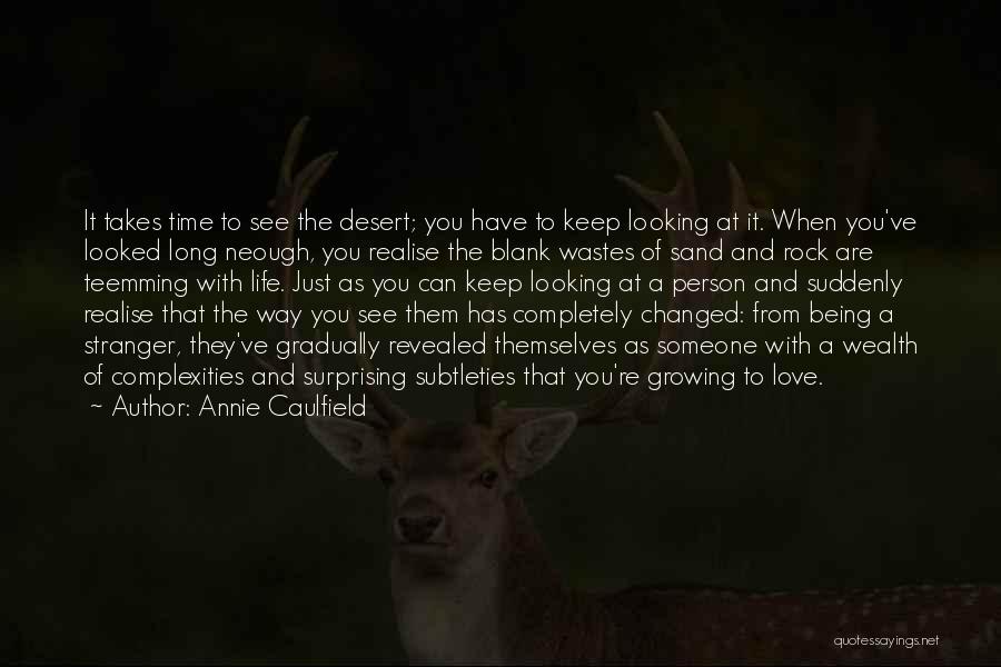 Annie Caulfield Quotes: It Takes Time To See The Desert; You Have To Keep Looking At It. When You've Looked Long Neough, You