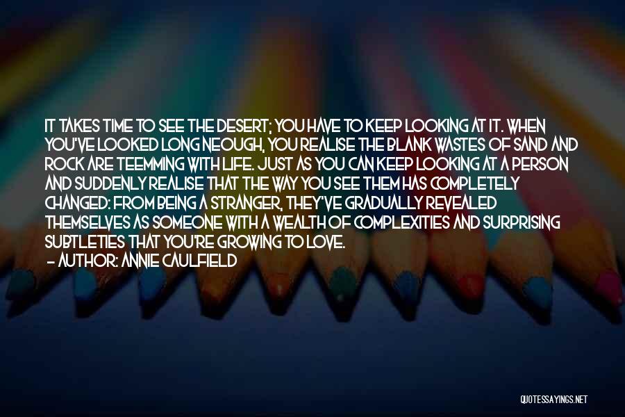 Annie Caulfield Quotes: It Takes Time To See The Desert; You Have To Keep Looking At It. When You've Looked Long Neough, You