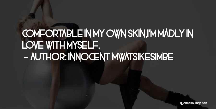 Innocent Mwatsikesimbe Quotes: Comfortable In My Own Skin,i'm Madly In Love With Myself.