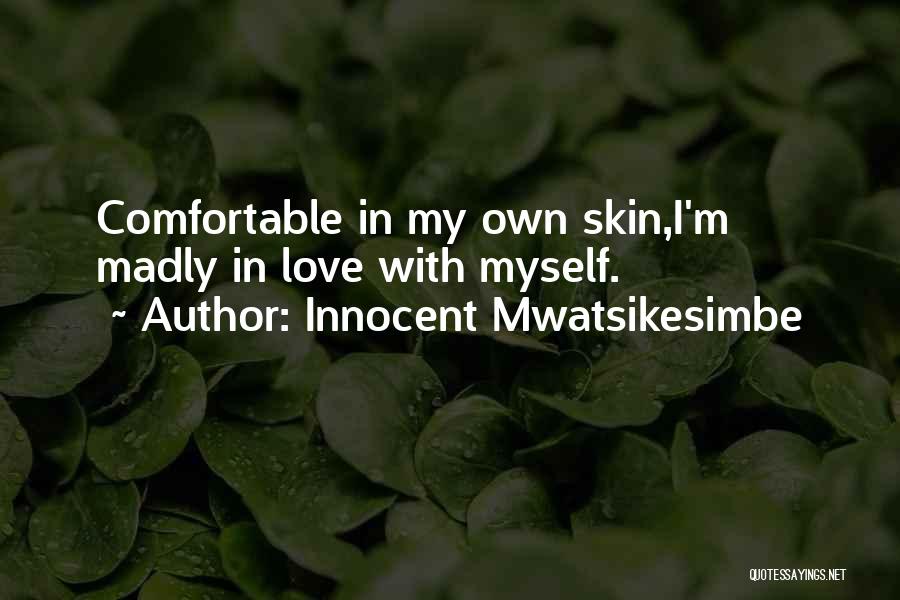 Innocent Mwatsikesimbe Quotes: Comfortable In My Own Skin,i'm Madly In Love With Myself.