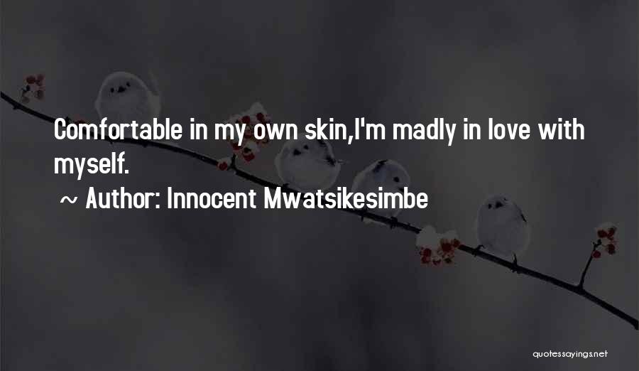 Innocent Mwatsikesimbe Quotes: Comfortable In My Own Skin,i'm Madly In Love With Myself.