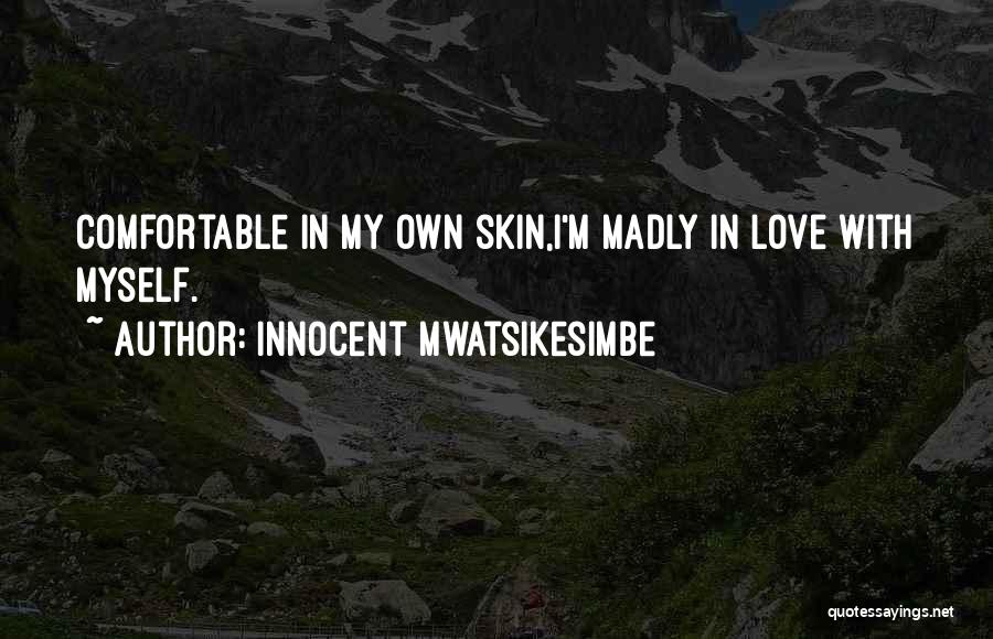 Innocent Mwatsikesimbe Quotes: Comfortable In My Own Skin,i'm Madly In Love With Myself.