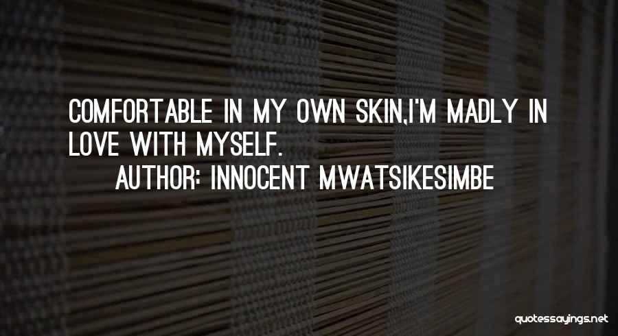 Innocent Mwatsikesimbe Quotes: Comfortable In My Own Skin,i'm Madly In Love With Myself.