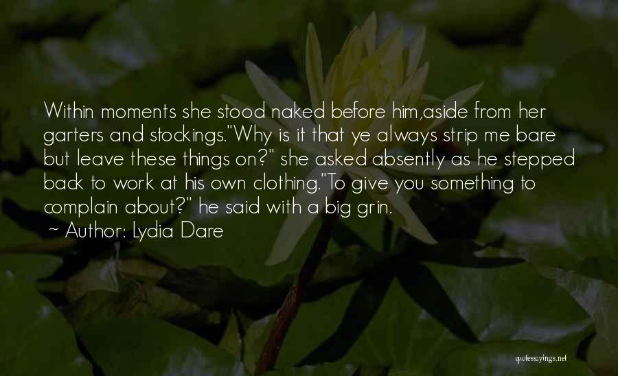 Lydia Dare Quotes: Within Moments She Stood Naked Before Him,aside From Her Garters And Stockings.why Is It That Ye Always Strip Me Bare