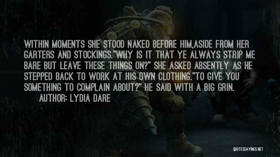 Lydia Dare Quotes: Within Moments She Stood Naked Before Him,aside From Her Garters And Stockings.why Is It That Ye Always Strip Me Bare