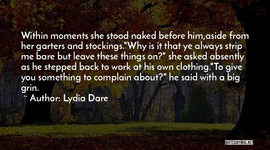 Lydia Dare Quotes: Within Moments She Stood Naked Before Him,aside From Her Garters And Stockings.why Is It That Ye Always Strip Me Bare