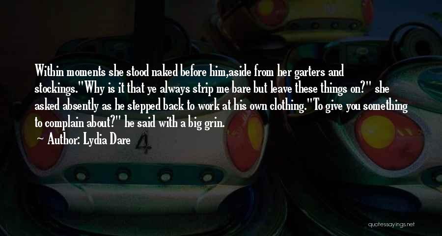 Lydia Dare Quotes: Within Moments She Stood Naked Before Him,aside From Her Garters And Stockings.why Is It That Ye Always Strip Me Bare