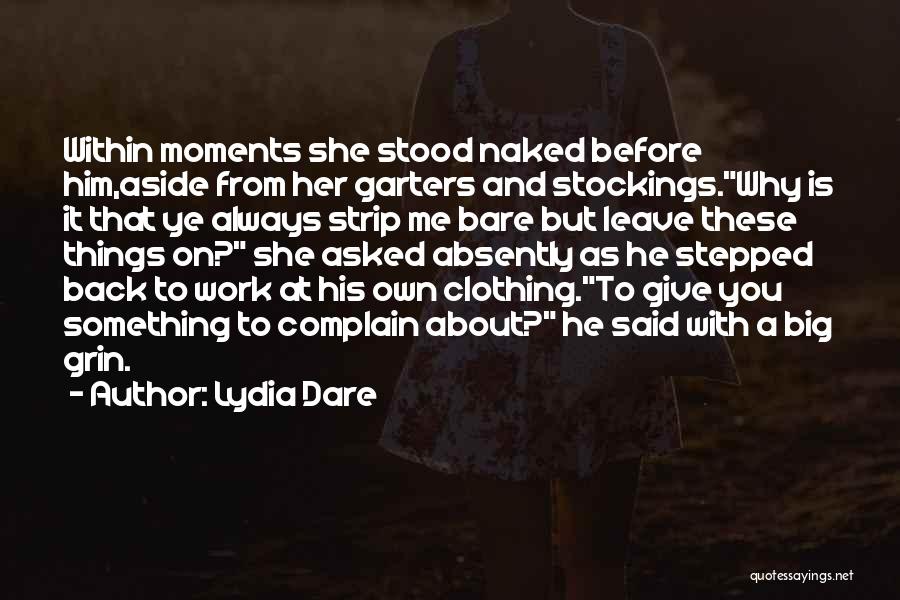 Lydia Dare Quotes: Within Moments She Stood Naked Before Him,aside From Her Garters And Stockings.why Is It That Ye Always Strip Me Bare