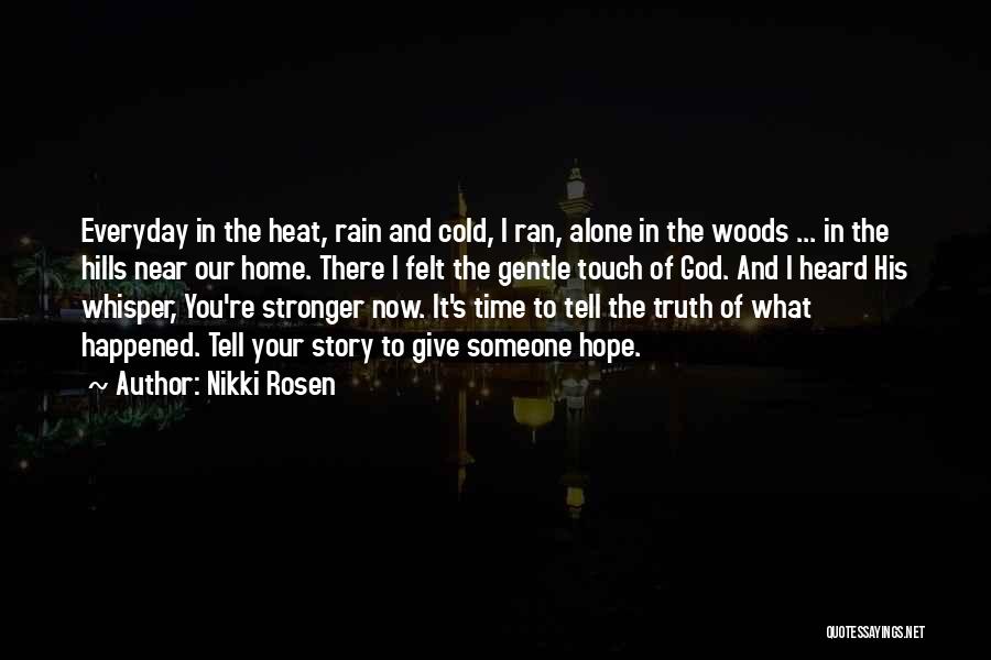 Nikki Rosen Quotes: Everyday In The Heat, Rain And Cold, I Ran, Alone In The Woods ... In The Hills Near Our Home.