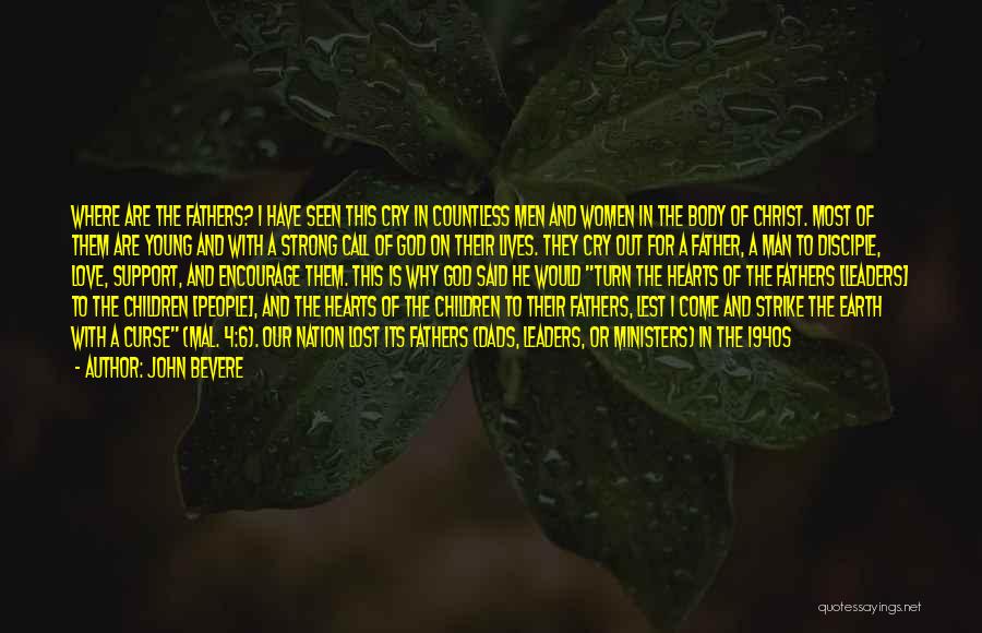 John Bevere Quotes: Where Are The Fathers? I Have Seen This Cry In Countless Men And Women In The Body Of Christ. Most