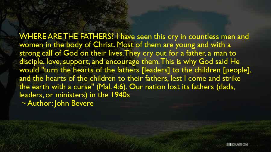 John Bevere Quotes: Where Are The Fathers? I Have Seen This Cry In Countless Men And Women In The Body Of Christ. Most