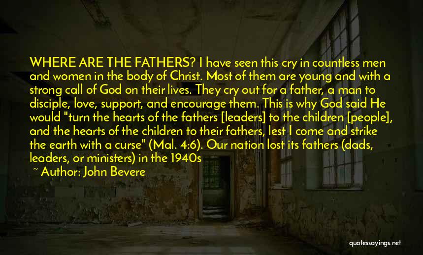 John Bevere Quotes: Where Are The Fathers? I Have Seen This Cry In Countless Men And Women In The Body Of Christ. Most