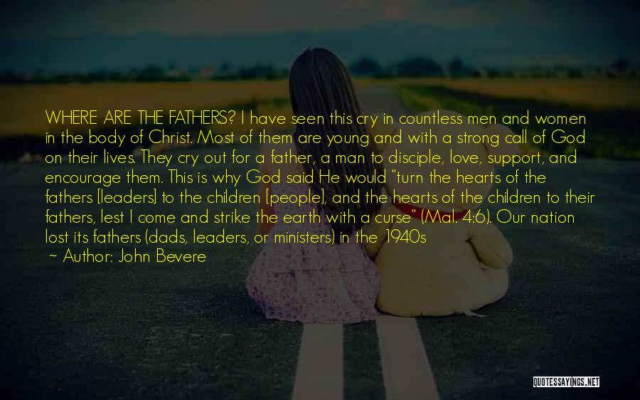 John Bevere Quotes: Where Are The Fathers? I Have Seen This Cry In Countless Men And Women In The Body Of Christ. Most