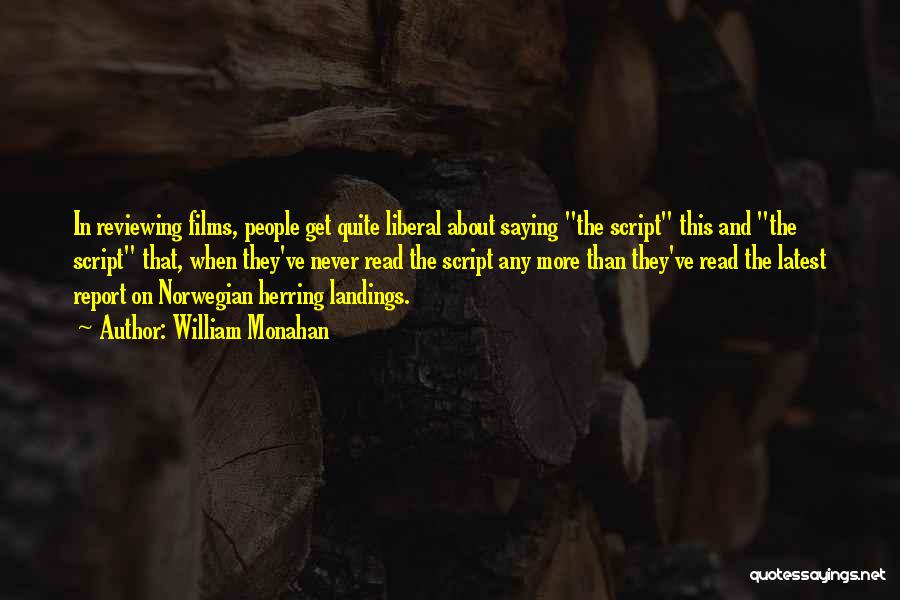 William Monahan Quotes: In Reviewing Films, People Get Quite Liberal About Saying The Script This And The Script That, When They've Never Read