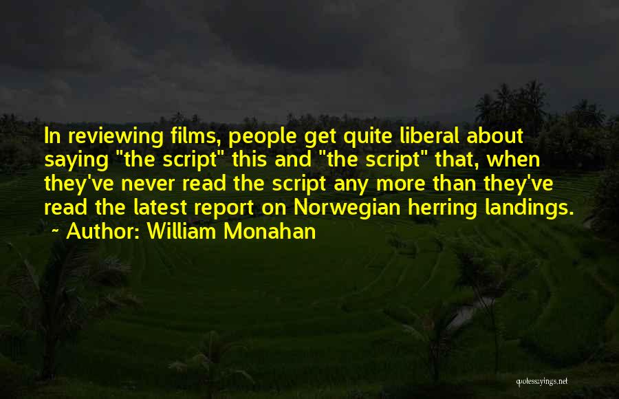 William Monahan Quotes: In Reviewing Films, People Get Quite Liberal About Saying The Script This And The Script That, When They've Never Read